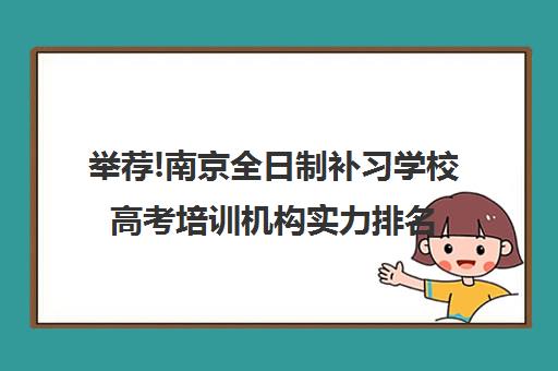 举荐!南京全日制补习学校高考培训机构实力排名〔排名一览〕