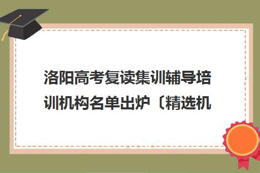洛阳高考复读集训辅导培训机构名单出炉〔精选机构一览〕