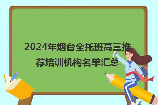 2024年烟台全托班高三推荐培训机构名单汇总一览表