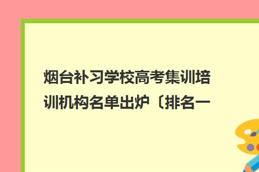 烟台补习学校高考集训培训机构名单出炉〔排名一览〕