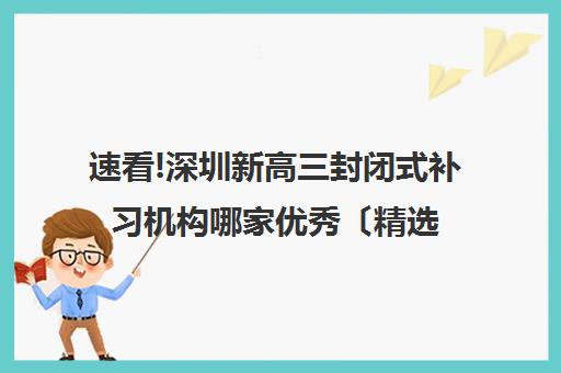 速看!深圳新高三封闭式补习机构哪家优秀〔精选机构一览〕