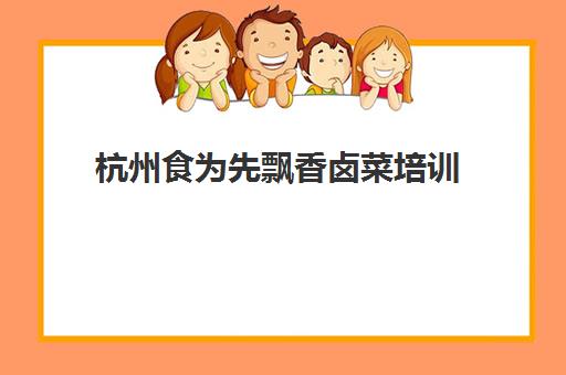 杭州食为先飘香卤菜培训(卤菜排名前十名加盟店)