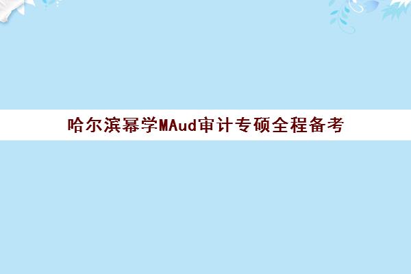 哈尔滨幂学MAud审计专硕全程备考 哈尔滨幂学MAud审计专硕全程备考