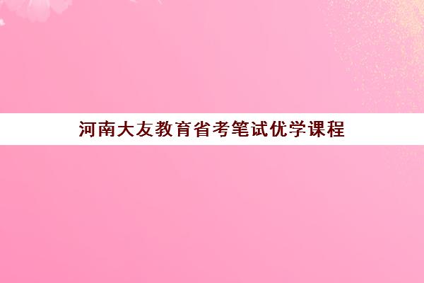 河南大友教育省考笔试优学课程 河南大友教育省考笔试优学课程