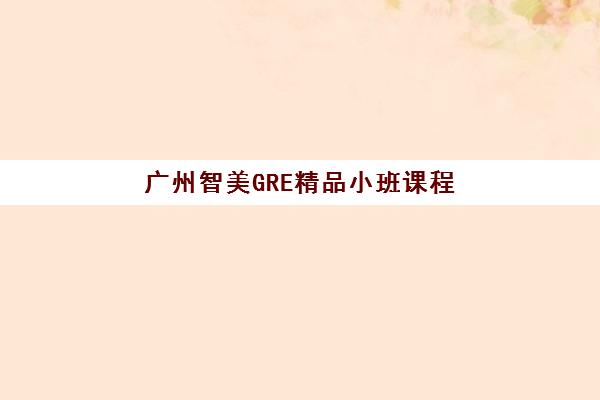 广州智美GRE精品小班课程 广州智美GRE精品小班课程