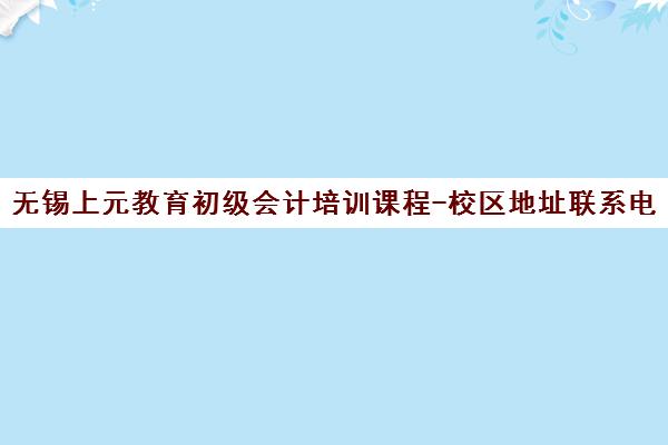 无锡上元教育初级会计培训课程-校区地址联系电话