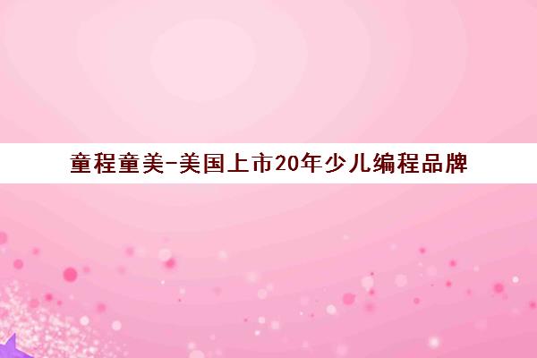 童程童美-美国上市20年少儿编程品牌 3-18岁青少儿课程