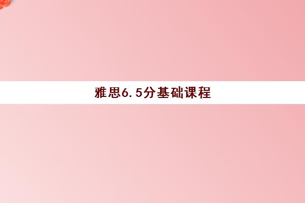 雅思6.5分基础课程 雅思6.5分基础课程