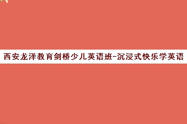西安龙泽教育剑桥少儿英语班-沉浸式快乐学英语