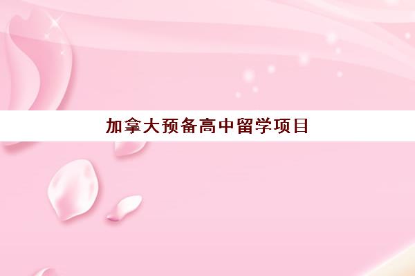 加拿大预备高中留学项目 加拿大预备高中留学项目