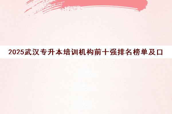 2025武汉专升本培训机构前十强排名榜单及口碑解析