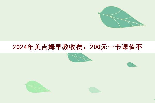2024年美吉姆早教收费 200元一节课值不值？收费标准全解析
