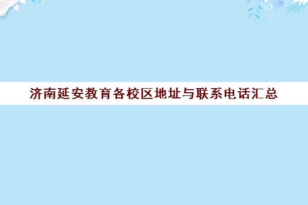 济南延安教育各校区地址与联系电话汇总