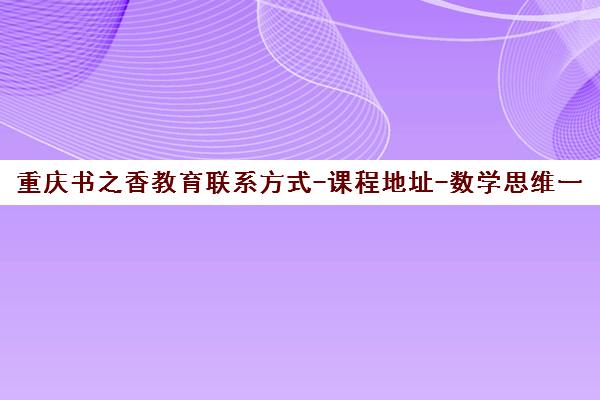 重庆书之香教育联系方式-课程地址-数学思维一对一培优