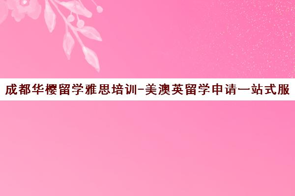成都华樱留学雅思培训-美澳英留学申请一站式服务中心