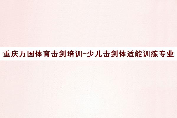 重庆万国体育击剑培训-少儿击剑体适能训练专业品牌