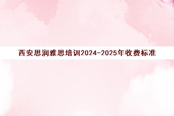 西安思润雅思培训2024-2025年收费标准 小班课价格_地址电话