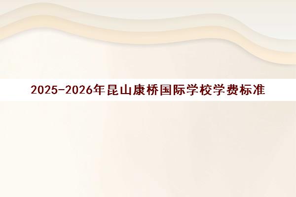 2025-2026年昆山康桥国际学校学费标准及招生简章发布