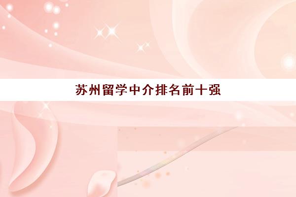 苏州留学中介排名前十强 北雅国际教育实力上榜