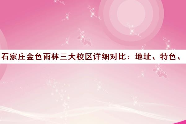 石家庄金色雨林三大校区详细对比 地址、特色、师资一文看清