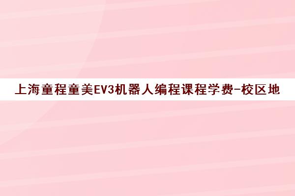 上海童程童美EV3机器人编程课程学费-校区地址一览