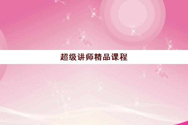 超级讲师精品课程