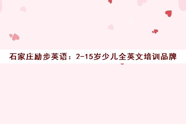 石家庄励步英语 2-15岁少儿全英文培训品牌