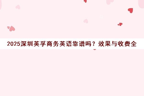 2025深圳英孚商务英语靠谱吗？效果与收费全解析
