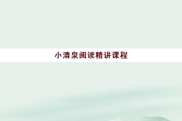 小清泉阅读精讲课程