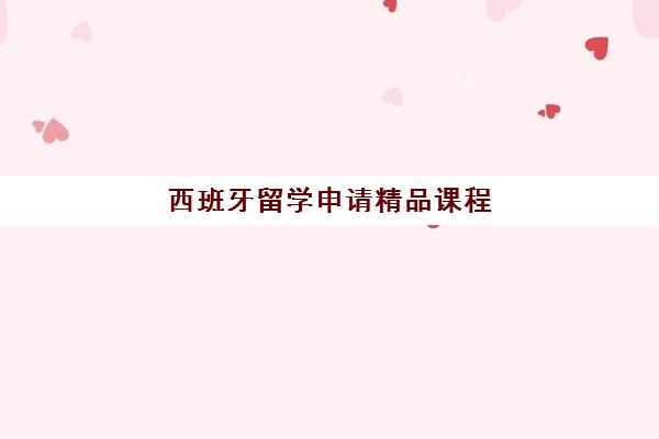 西班牙留学申请精品课程 西班牙留学申请精品课程