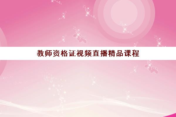 教师资格证视频直播精品课程 教师资格证视频直播精品课程