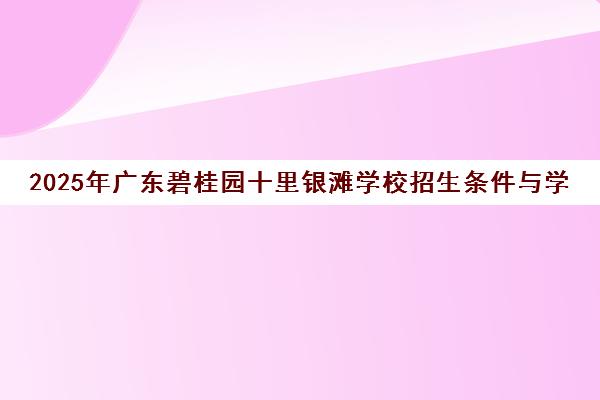 2025年广东碧桂园十里银滩学校招生条件与学费标准一览