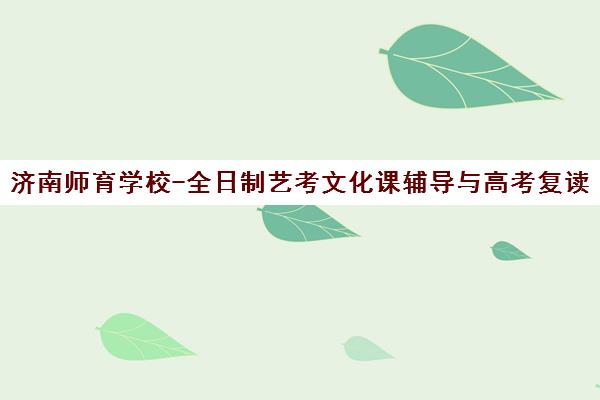 济南师育学校-全日制艺考文化课辅导与高考复读培训