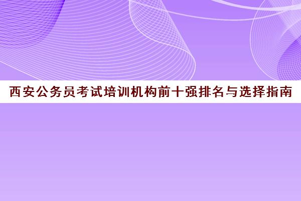 西安公务员考试培训机构前十强排名与选择指南