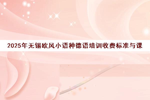 2025年无锡欧风小语种德语培训收费标准与课程详情