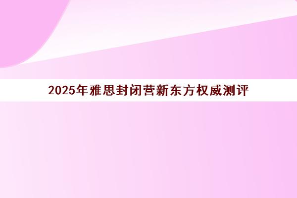 2025年雅思封闭营新东方权威测评