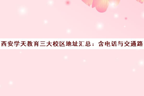 西安学天教育三大校区地址汇总 含电话与交通路线