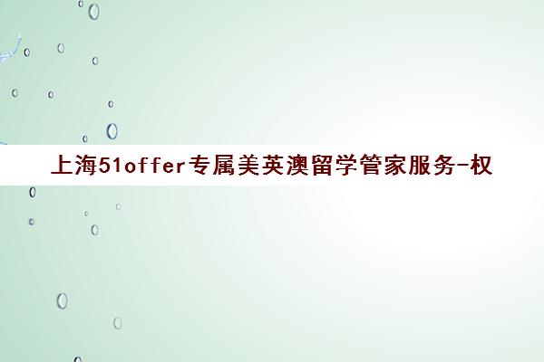 上海51offer专属美英澳留学管家服务-权威培训机构