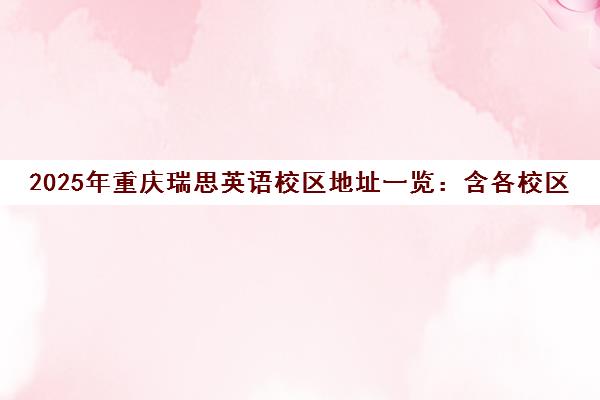 2025年重庆瑞思英语校区地址一览 含各校区电话与交通路线