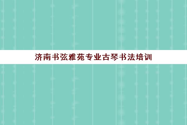 济南书弦雅苑专业古琴书法培训 少儿成人一对一教学