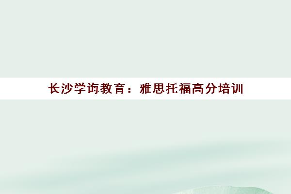 长沙学诲教育 雅思托福高分培训 分层教学助力留学 长沙学诲教育 雅思托福高分培训 分层教学助力留学