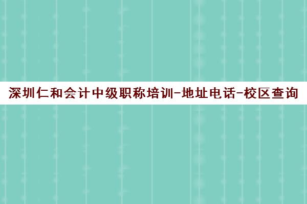 深圳仁和会计中级职称培训-地址电话-校区查询