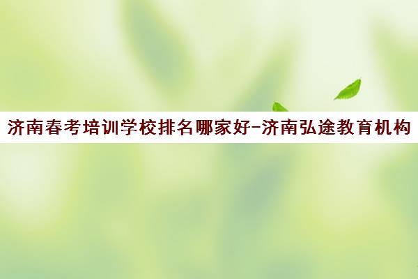 济南春考培训学校排名哪家好-济南弘途教育机构推荐