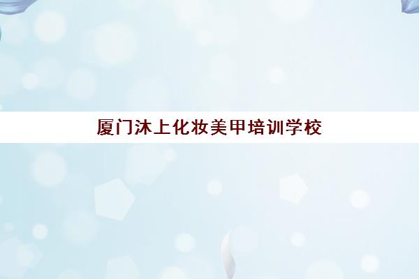 厦门沐上化妆美甲培训学校 - 新娘跟妆班课程学费