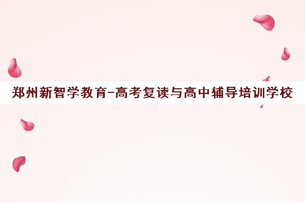 郑州新智学教育-高考复读与高中辅导培训学校