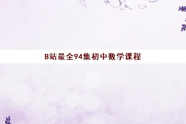 B站最全94集初中数学课程,名师精讲从初一到初三 B站最全94集初中数学课程,名师精讲从初一到初三