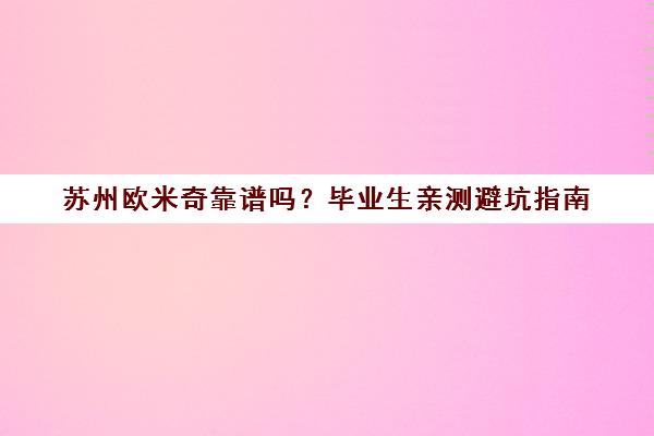 苏州欧米奇靠谱吗？毕业生亲测避坑指南