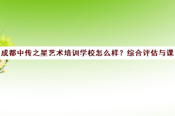 成都中传之星艺术培训学校怎么样？综合评估与课程介绍