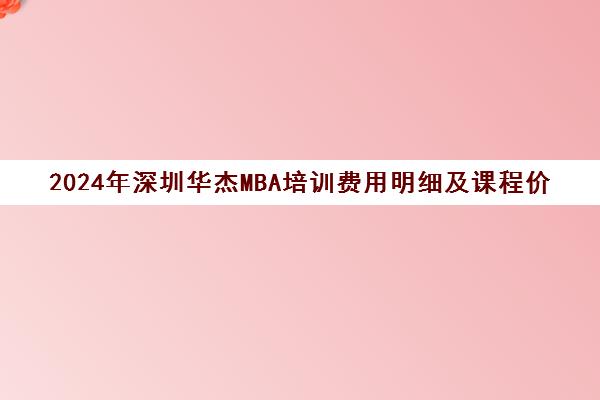 2024年深圳华杰MBA培训费用明细及课程价格表