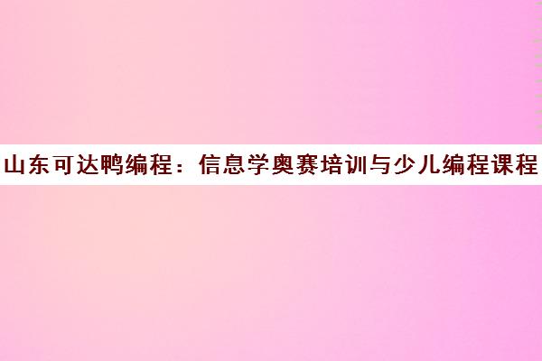 山东可达鸭编程 信息学奥赛培训与少儿编程课程 山东可达鸭编程 信息学奥赛培训与少儿编程课程